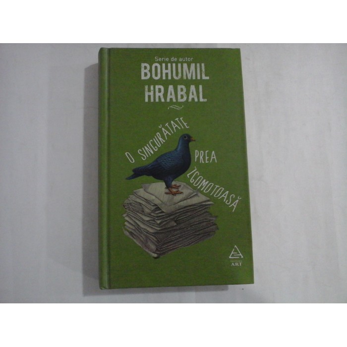 BOHUMIL HRABAL  -  O SINGURATATE PREA ZGOMOTOASA